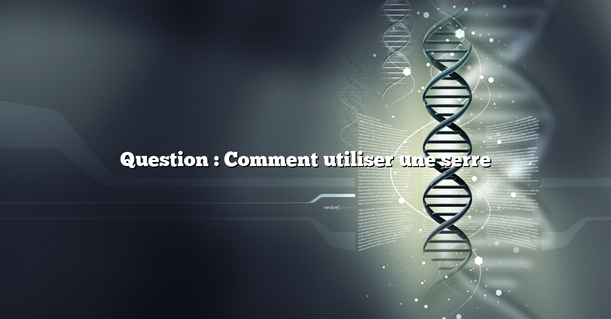 Question : Comment utiliser une serre